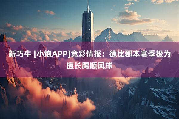 新巧牛 [小炮APP]竞彩情报：德比郡本赛季极为擅长踢顺风球